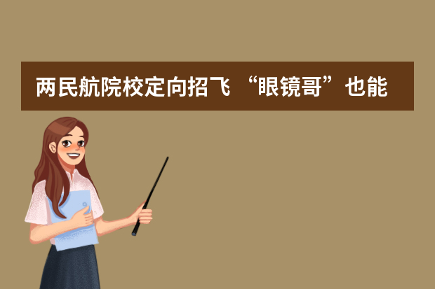 两民航院校定向招飞 “眼镜哥”也能当飞行员
